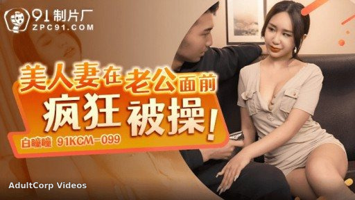 91KCM-099 Beautiful Wife Gets Crazy Fucked In Front Of Her Husband